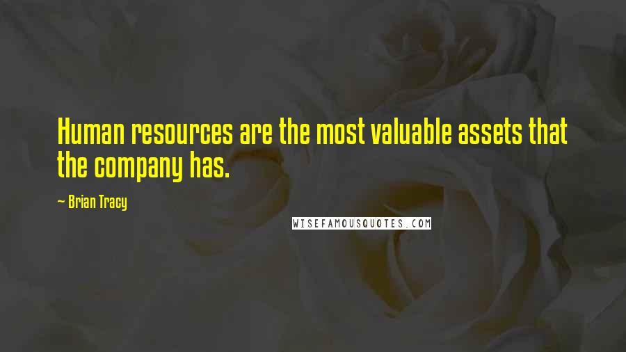 Brian Tracy Quotes: Human resources are the most valuable assets that the company has.