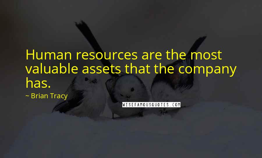 Brian Tracy Quotes: Human resources are the most valuable assets that the company has.