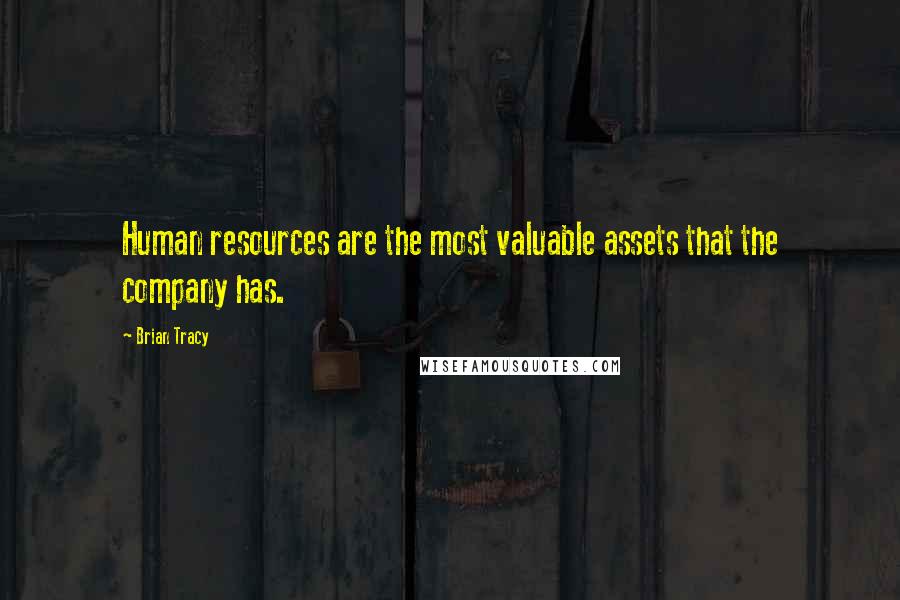 Brian Tracy Quotes: Human resources are the most valuable assets that the company has.