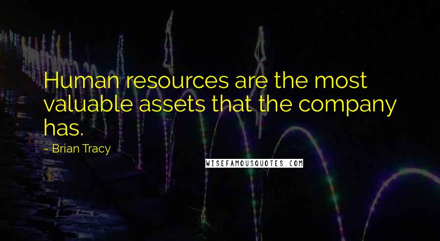 Brian Tracy Quotes: Human resources are the most valuable assets that the company has.