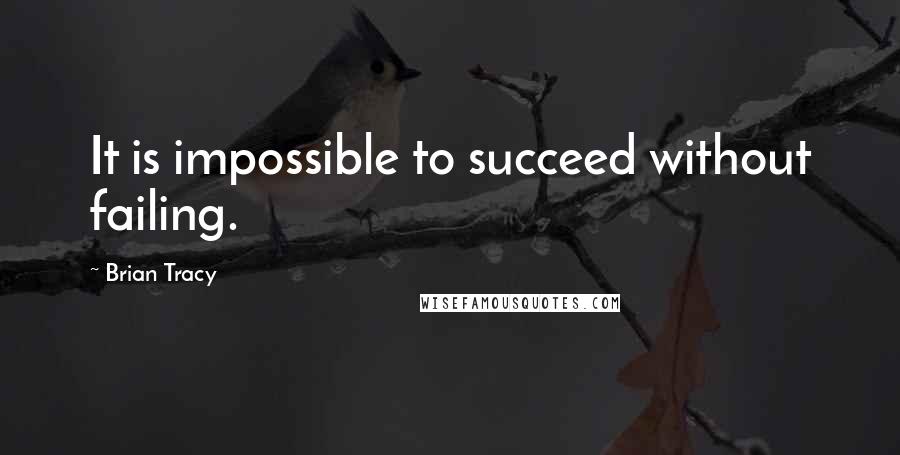 Brian Tracy Quotes: It is impossible to succeed without failing.