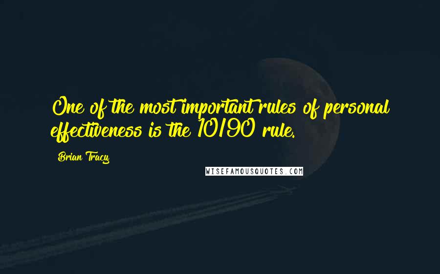Brian Tracy Quotes: One of the most important rules of personal effectiveness is the 10/90 rule.