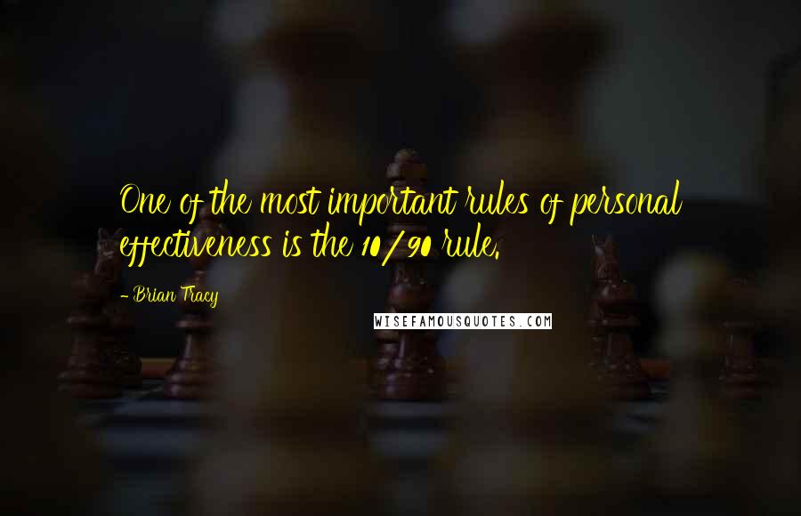 Brian Tracy Quotes: One of the most important rules of personal effectiveness is the 10/90 rule.