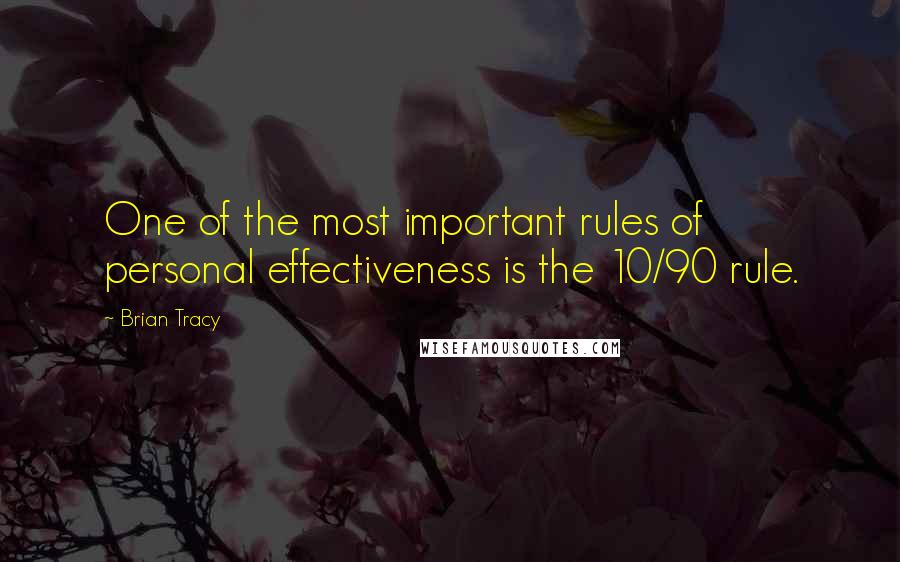 Brian Tracy Quotes: One of the most important rules of personal effectiveness is the 10/90 rule.