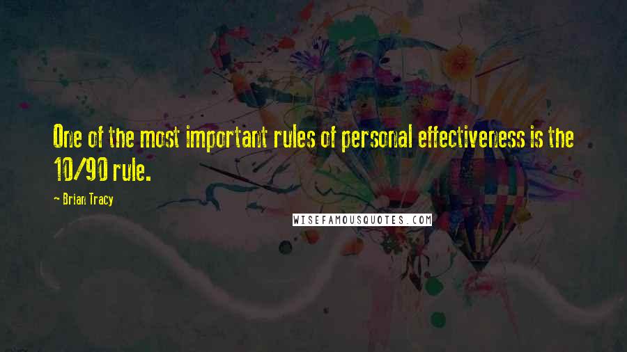 Brian Tracy Quotes: One of the most important rules of personal effectiveness is the 10/90 rule.