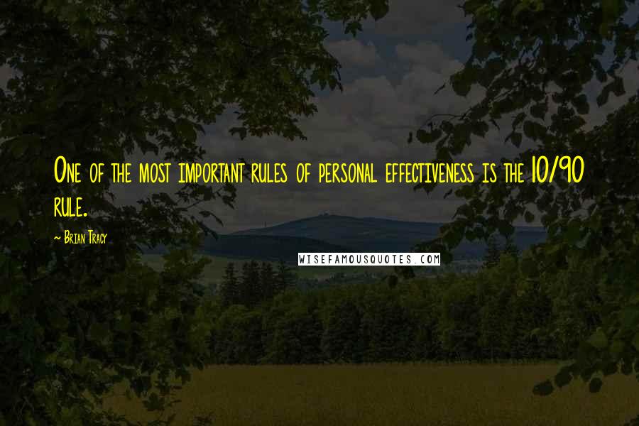 Brian Tracy Quotes: One of the most important rules of personal effectiveness is the 10/90 rule.