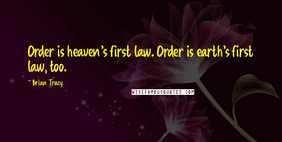 Brian Tracy Quotes: Order is heaven's first law. Order is earth's first law, too.