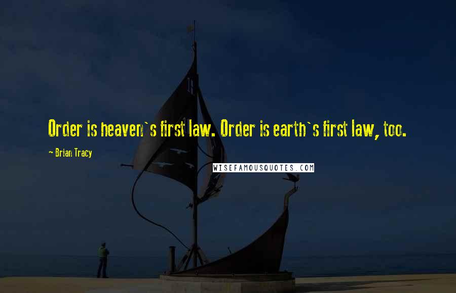 Brian Tracy Quotes: Order is heaven's first law. Order is earth's first law, too.