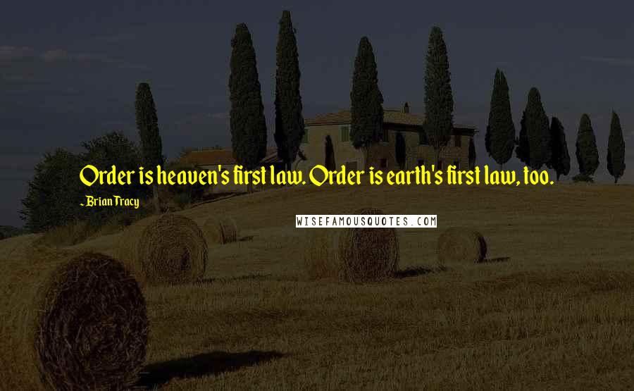 Brian Tracy Quotes: Order is heaven's first law. Order is earth's first law, too.