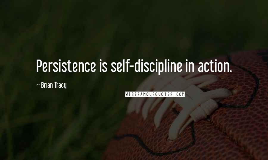 Brian Tracy Quotes: Persistence is self-discipline in action.