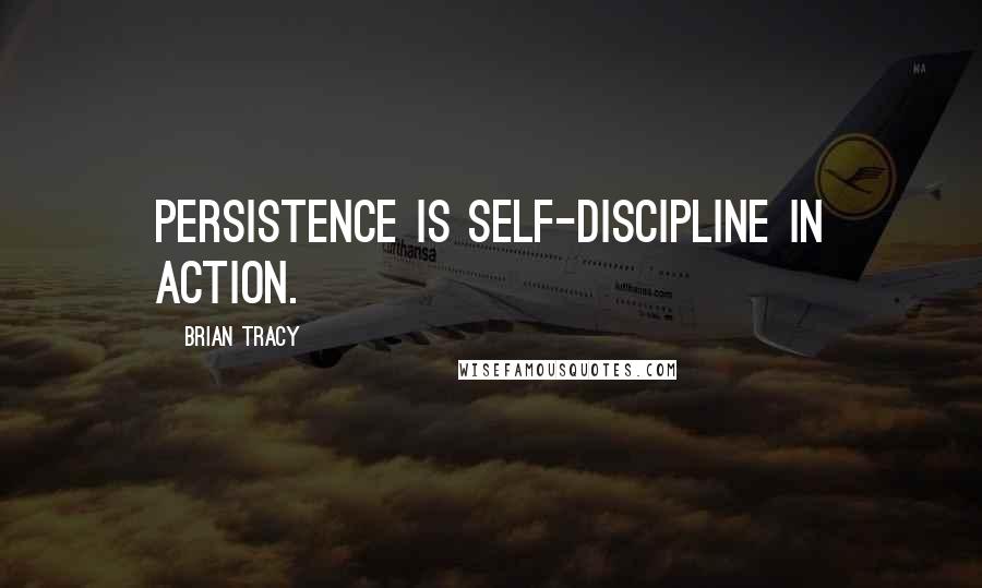 Brian Tracy Quotes: Persistence is self-discipline in action.