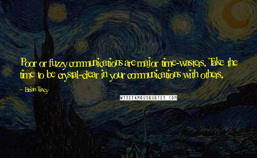 Brian Tracy Quotes: Poor or fuzzy communications are major time-wasters. Take the time to be crystal-clear in your communications with others.