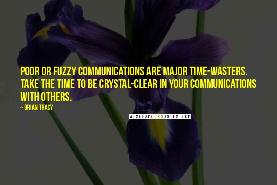 Brian Tracy Quotes: Poor or fuzzy communications are major time-wasters. Take the time to be crystal-clear in your communications with others.