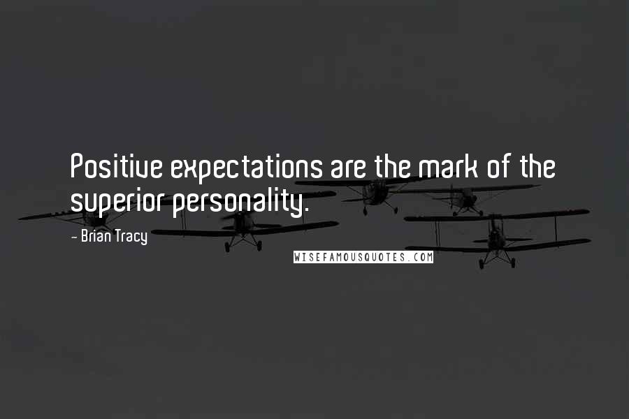 Brian Tracy Quotes: Positive expectations are the mark of the superior personality.