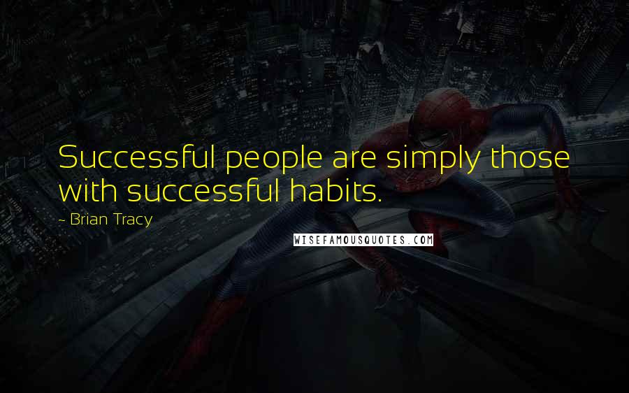 Brian Tracy Quotes: Successful people are simply those with successful habits.