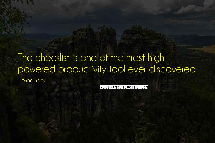 Brian Tracy Quotes: The checklist is one of the most high powered productivity tool ever discovered.