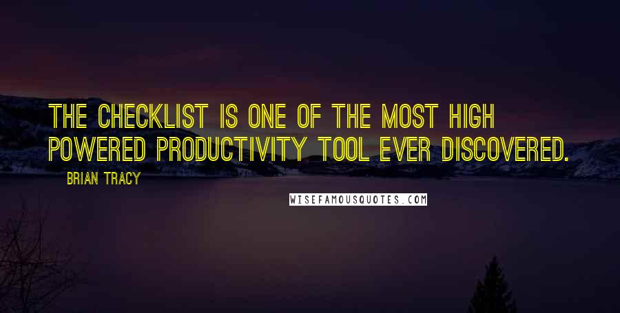 Brian Tracy Quotes: The checklist is one of the most high powered productivity tool ever discovered.