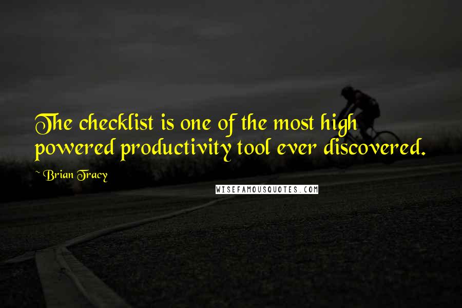 Brian Tracy Quotes: The checklist is one of the most high powered productivity tool ever discovered.