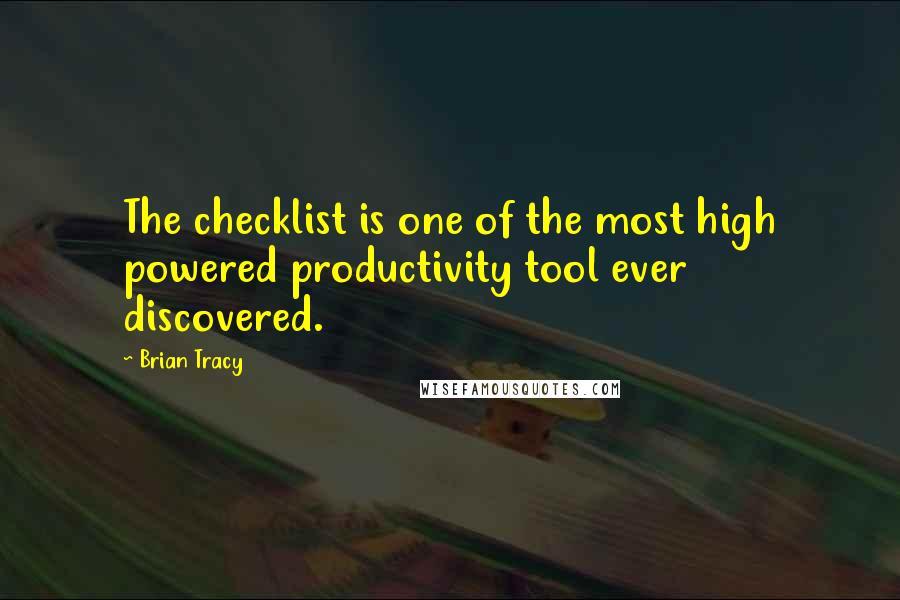 Brian Tracy Quotes: The checklist is one of the most high powered productivity tool ever discovered.