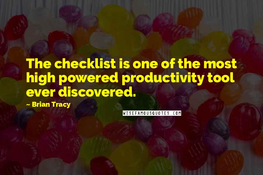 Brian Tracy Quotes: The checklist is one of the most high powered productivity tool ever discovered.