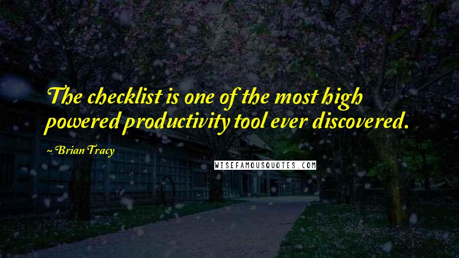 Brian Tracy Quotes: The checklist is one of the most high powered productivity tool ever discovered.