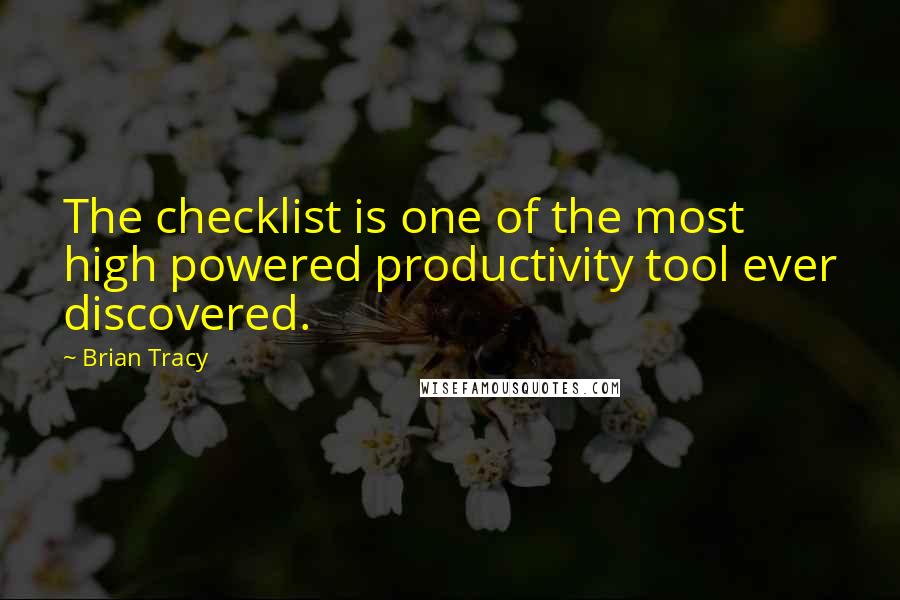 Brian Tracy Quotes: The checklist is one of the most high powered productivity tool ever discovered.