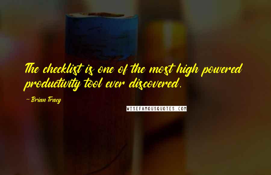 Brian Tracy Quotes: The checklist is one of the most high powered productivity tool ever discovered.