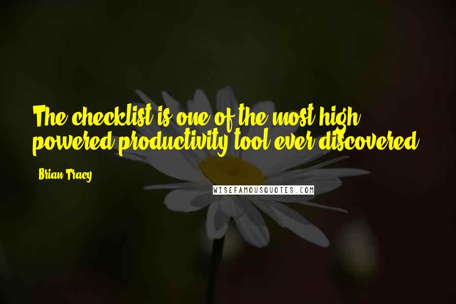 Brian Tracy Quotes: The checklist is one of the most high powered productivity tool ever discovered.