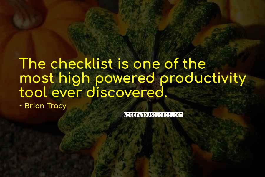Brian Tracy Quotes: The checklist is one of the most high powered productivity tool ever discovered.