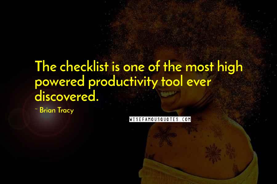 Brian Tracy Quotes: The checklist is one of the most high powered productivity tool ever discovered.