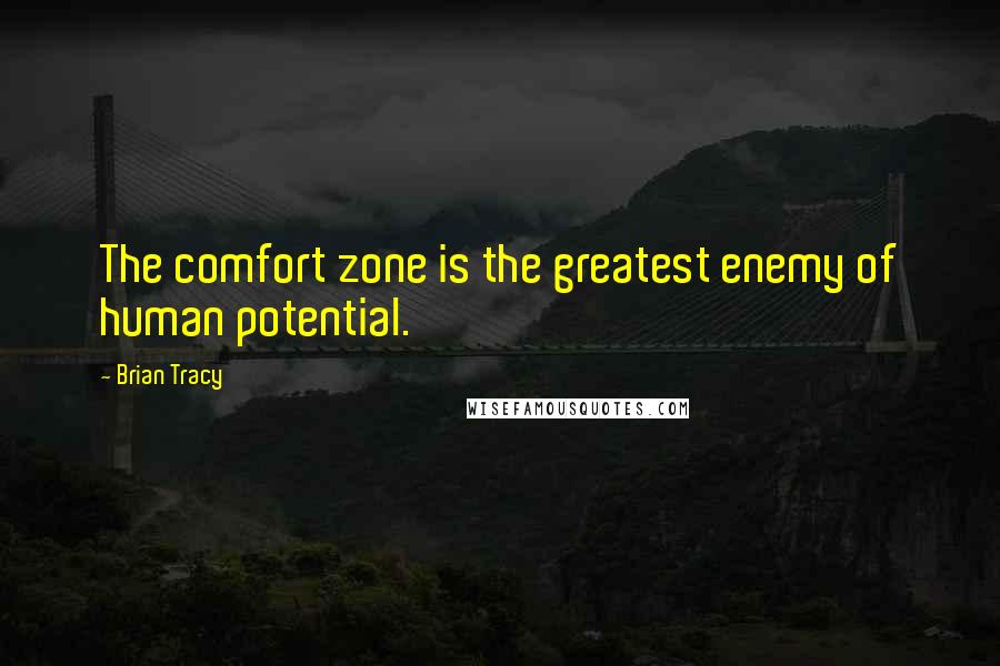 Brian Tracy Quotes: The comfort zone is the greatest enemy of human potential.