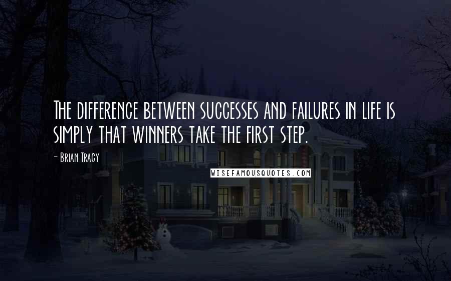 Brian Tracy Quotes: The difference between successes and failures in life is simply that winners take the first step.
