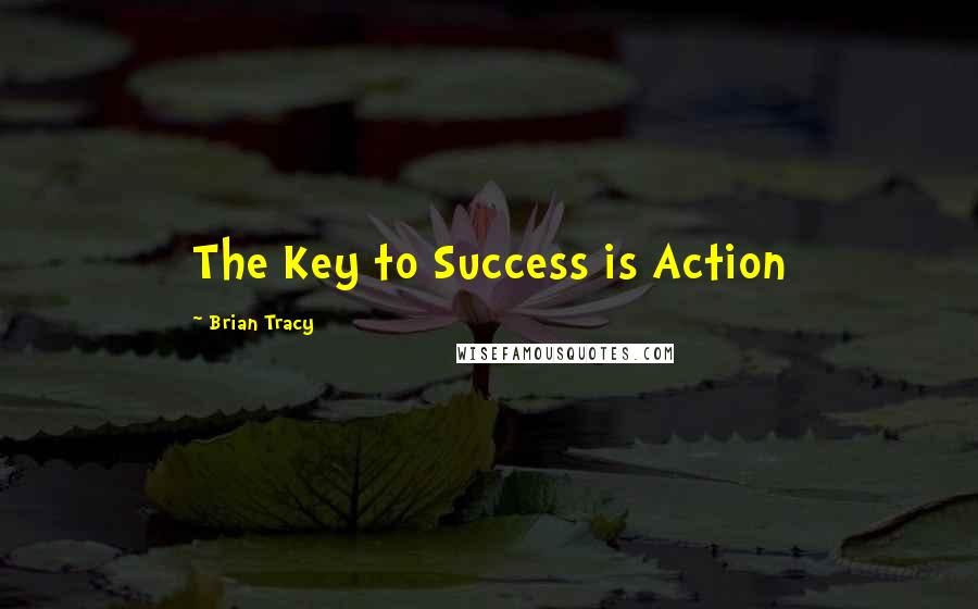 Brian Tracy Quotes: The Key to Success is Action