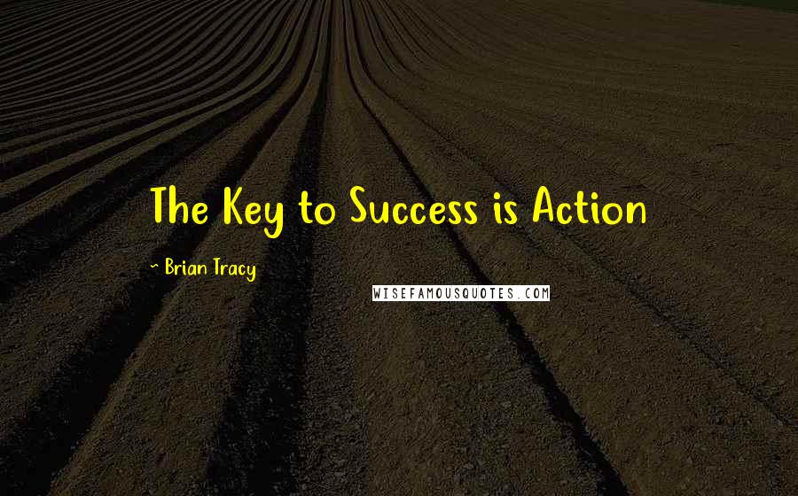 Brian Tracy Quotes: The Key to Success is Action