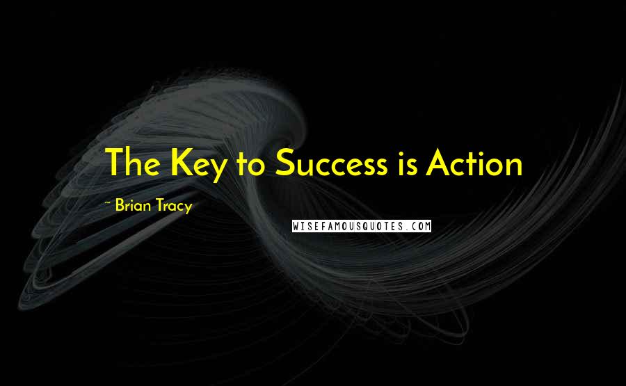 Brian Tracy Quotes: The Key to Success is Action