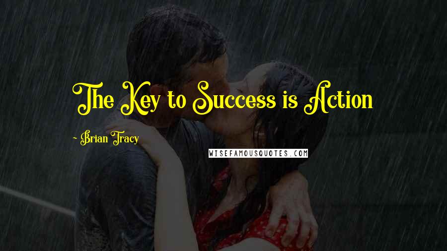 Brian Tracy Quotes: The Key to Success is Action