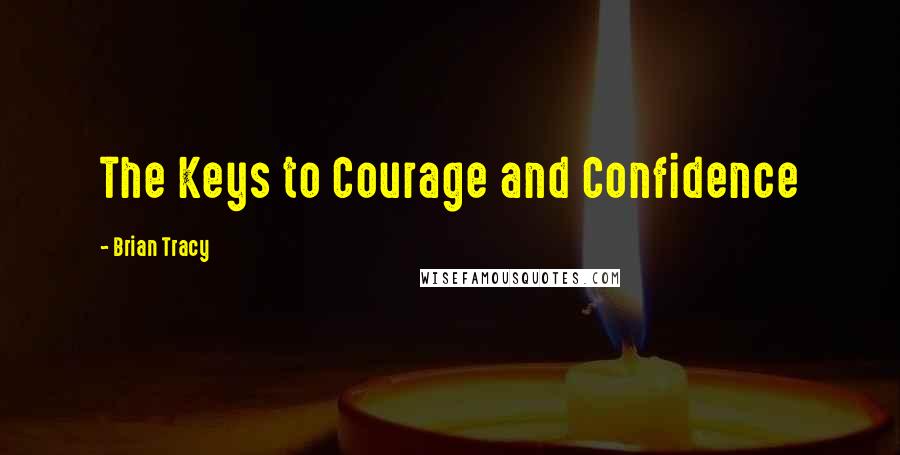 Brian Tracy Quotes: The Keys to Courage and Confidence