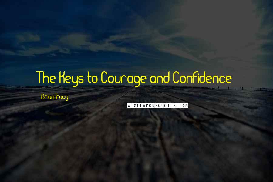 Brian Tracy Quotes: The Keys to Courage and Confidence