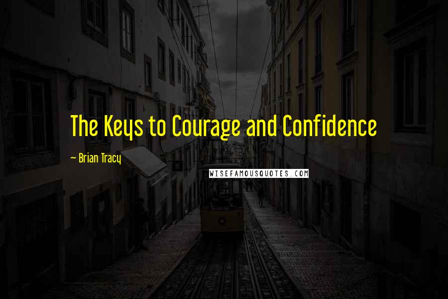 Brian Tracy Quotes: The Keys to Courage and Confidence