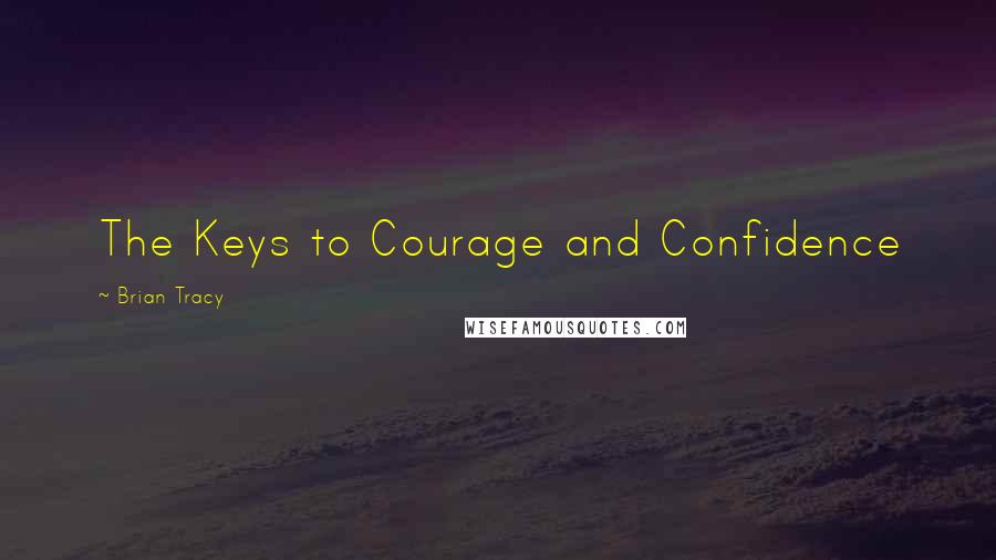 Brian Tracy Quotes: The Keys to Courage and Confidence