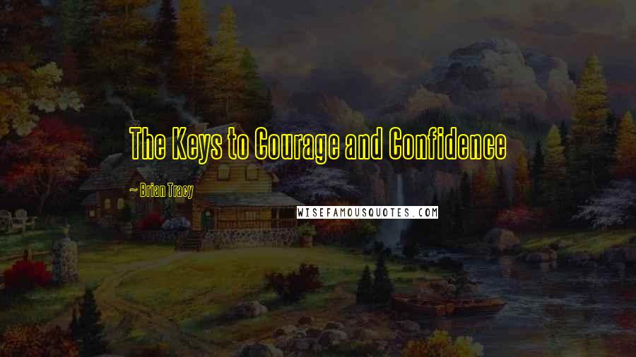 Brian Tracy Quotes: The Keys to Courage and Confidence