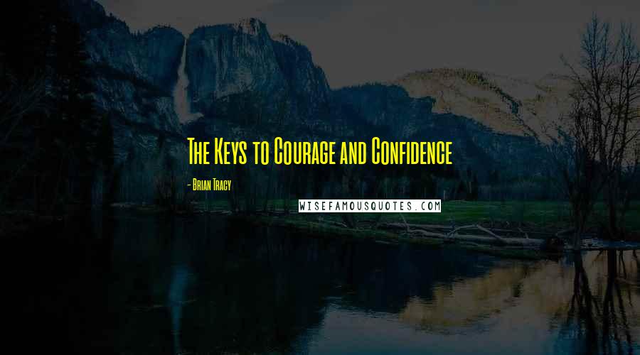 Brian Tracy Quotes: The Keys to Courage and Confidence