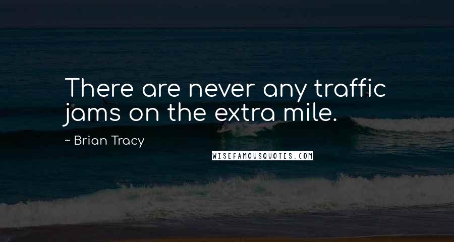 Brian Tracy Quotes: There are never any traffic jams on the extra mile.