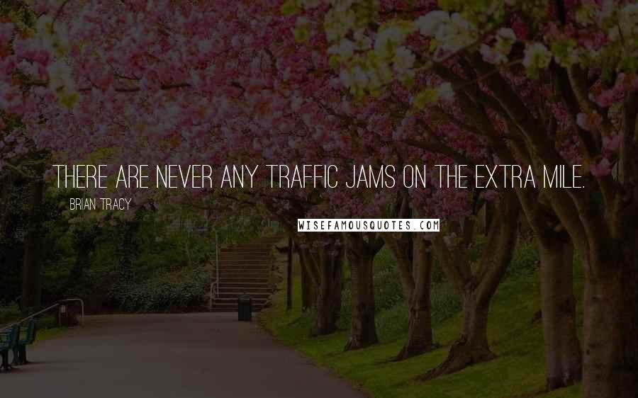 Brian Tracy Quotes: There are never any traffic jams on the extra mile.