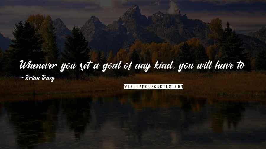 Brian Tracy Quotes: Whenever you set a goal of any kind, you will have to grow and develop to the point where you are ready to achieve it.