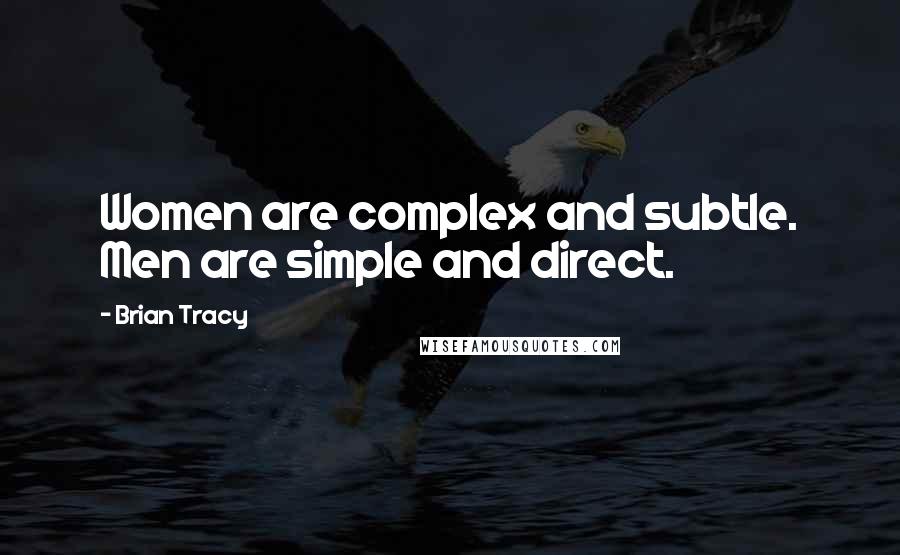 Brian Tracy Quotes: Women are complex and subtle. Men are simple and direct.