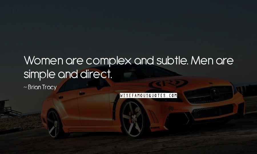 Brian Tracy Quotes: Women are complex and subtle. Men are simple and direct.