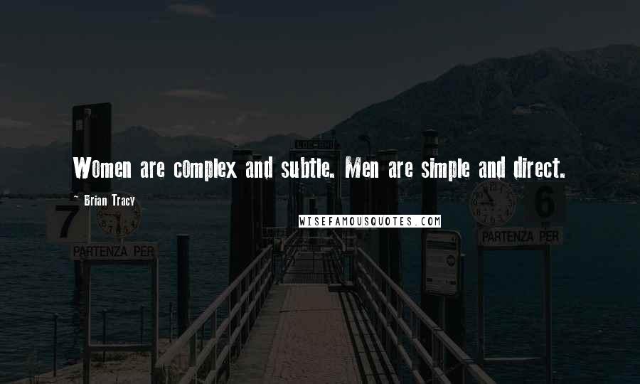 Brian Tracy Quotes: Women are complex and subtle. Men are simple and direct.