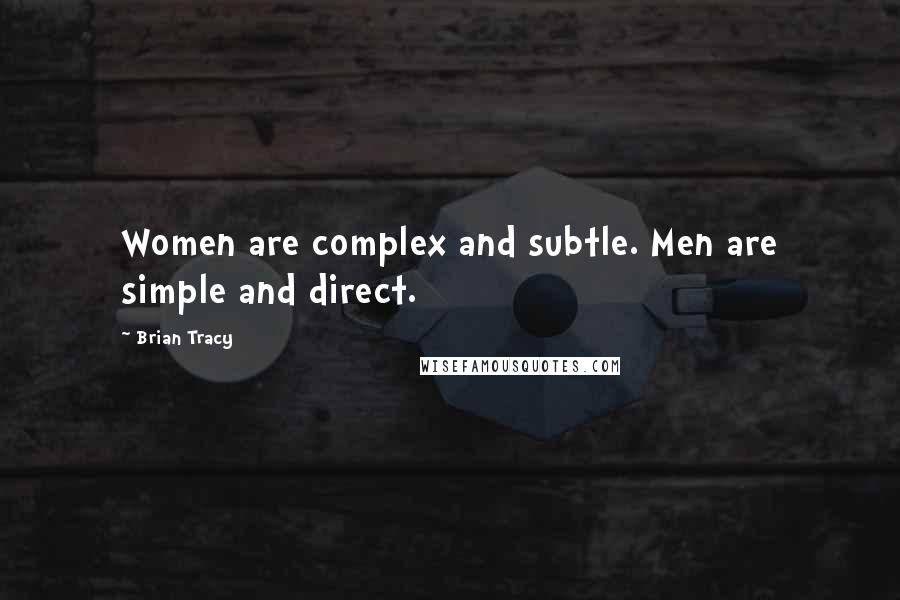 Brian Tracy Quotes: Women are complex and subtle. Men are simple and direct.