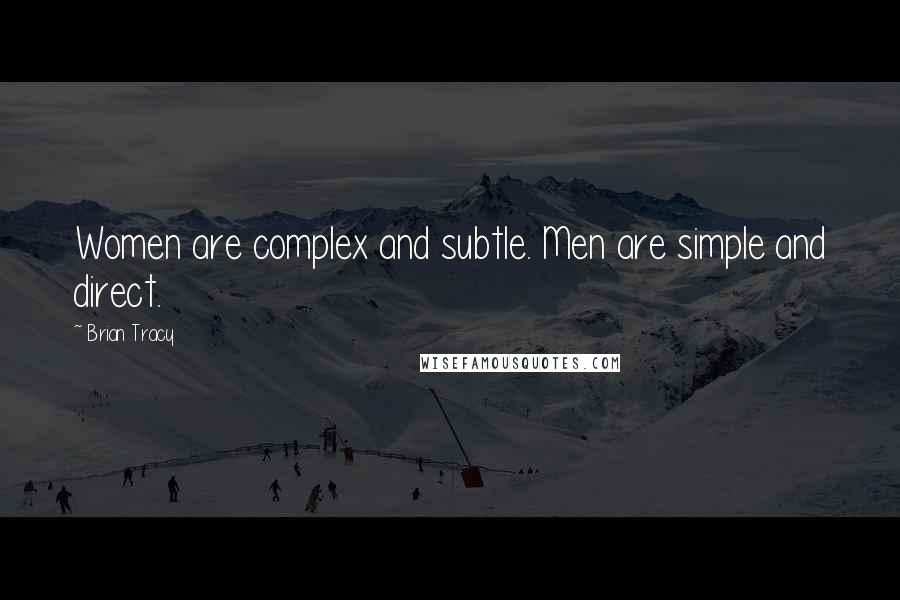 Brian Tracy Quotes: Women are complex and subtle. Men are simple and direct.